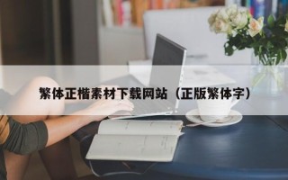孝感繁体正楷素材下载网站（正版繁体字）